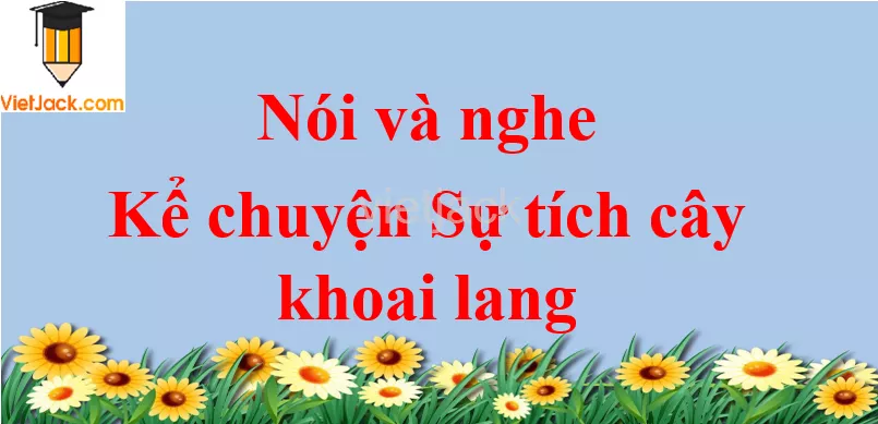 Kể chuyện Sự tích cây khoai lang trang 33 Tiếng Việt lớp 2 Tập 2 Noi Va Nghe Ke Chuyen Su Tich Cay Khoai Lang Trang 33