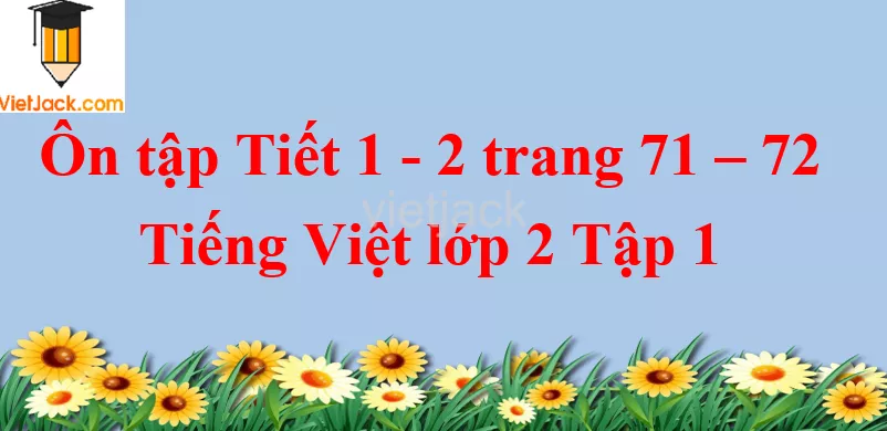 Ôn tập Tiết 1 - 2 trang 71 - 72 Tiếng Việt lớp 2 Tập 1 On Tap Tiet 1 2 Trang 71 72