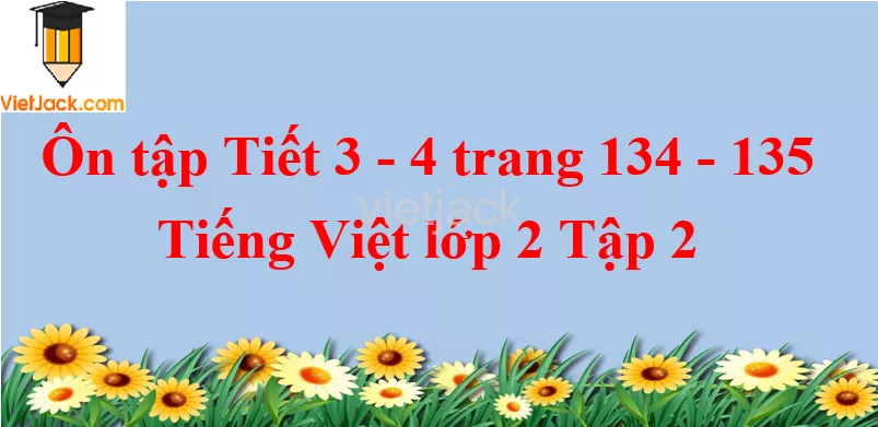 Ôn tập Tiết 3 - 4 trang 134 - 135 Tiếng Việt lớp 2 Tập 2 On Tap Tiet 3 4 Trang 134 135