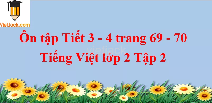 Ôn tập Tiết 3 - 4 trang 69 - 70 Tiếng Việt lớp 2 Tập 2 On Tap Tiet 3 4 Trang 69 70