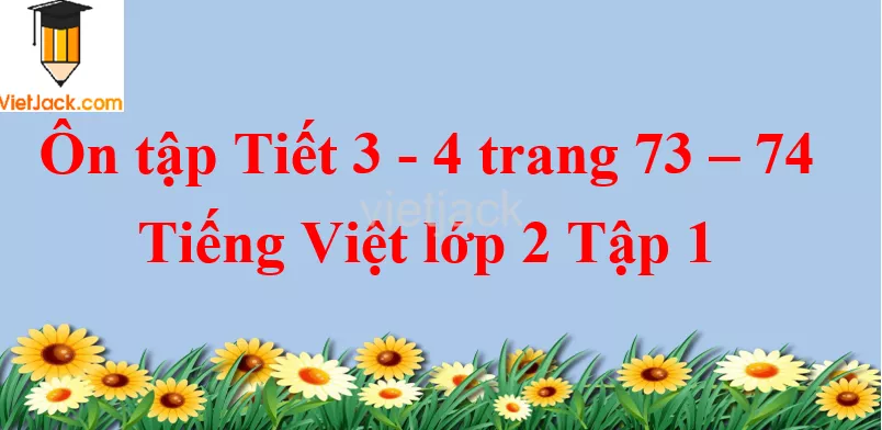 Ôn tập Tiết 3 - 4 trang 73 - 74 Tiếng Việt lớp 2 Tập 1 On Tap Tiet 3 4 Trang 73 74