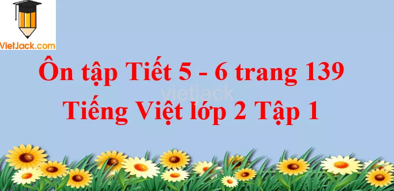 Ôn tập Tiết 5 - 6 trang 139 Tiếng Việt lớp 2 Tập 1 On Tap Tiet 5 6 Trang 139