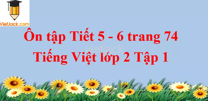 Ôn tập Tiết 5 - 6 trang 74 Tiếng Việt lớp 2 Tập 1 On Tap Tiet 5 6 Trang 74