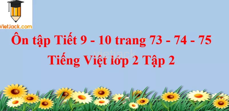 Ôn tập Tiết 9 - 10 trang 73 - 74 - 75 Tiếng Việt lớp 2 Tập 2 On Tap Tiet 9 10 Trang 73 74 75