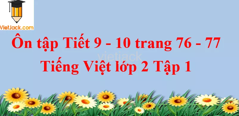 Ôn tập Tiết 9 - 10 trang 76 - 77 Tiếng Việt lớp 2 Tập 1 On Tap Tiet 9 10 Trang 76 77