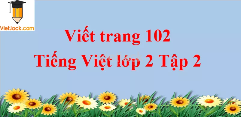 Viết trang 102 Tiếng Việt lớp 2 Tập 2 Viet Trang 102 Tap 2