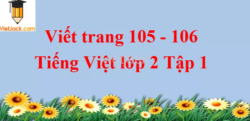 Viết trang 105 - 106 Tiếng Việt lớp 2 Tập 1 Viet Trang 105 106