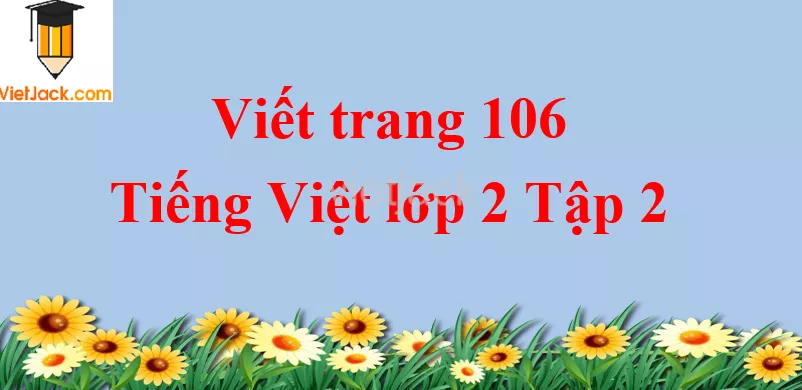 Viết trang 106 Tiếng Việt lớp 2 Tập 2 Viet Trang 106