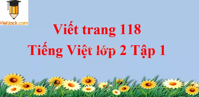 Viết trang 118 Tiếng Việt lớp 2 Tập 1 Viet Trang 118