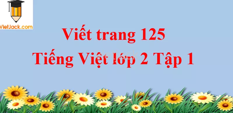 Viết trang 125 Tiếng Việt lớp 2 Tập 1 Viet Trang 125