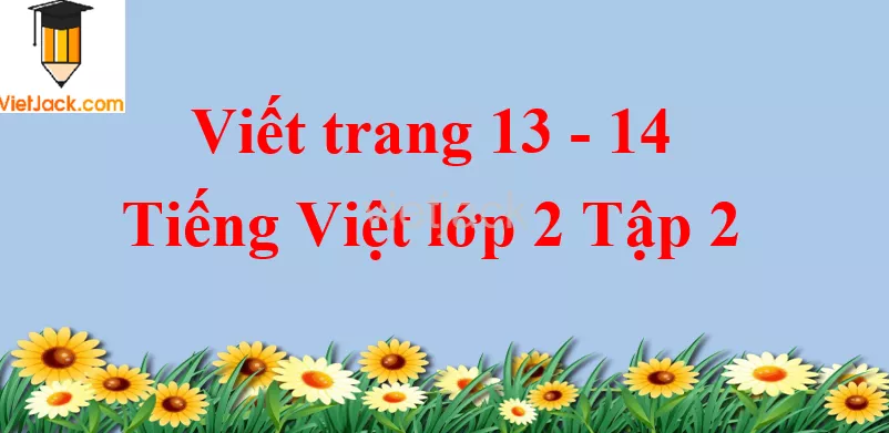 Viết trang 13 - 14 Tiếng Việt lớp 2 Tập 2 Viet Trang 13 14