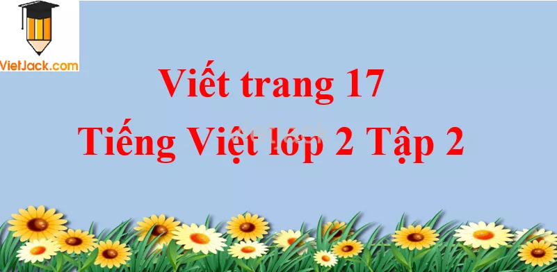 Viết trang 17 Tiếng Việt lớp 2 Tập 2 Viet Trang 17