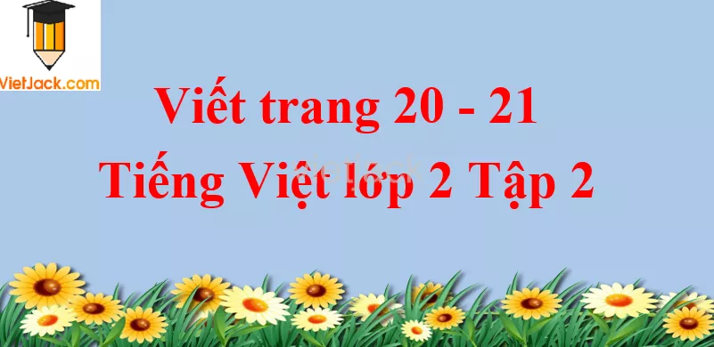 Viết trang 20 - 21 Tiếng Việt lớp 2 Tập 2 Viet Trang 20 21