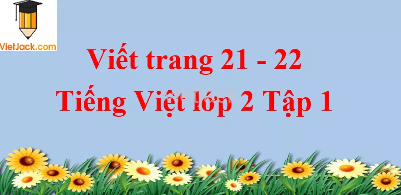 Viết trang 21 - 22 Tiếng Việt lớp 2 Tập 1 Viet Trang 21 22