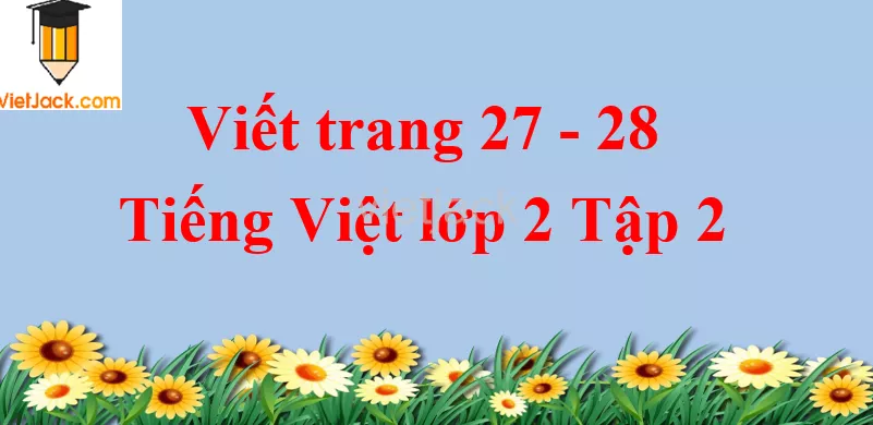 Viết trang 27 - 28 Tiếng Việt lớp 2 Tập 2 Viet Trang 27 28