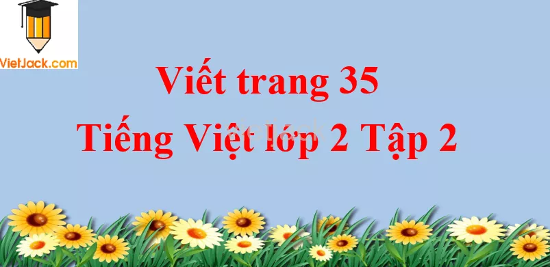 Viết trang 35 Tiếng Việt lớp 2 Tập 2 Viet Trang 35