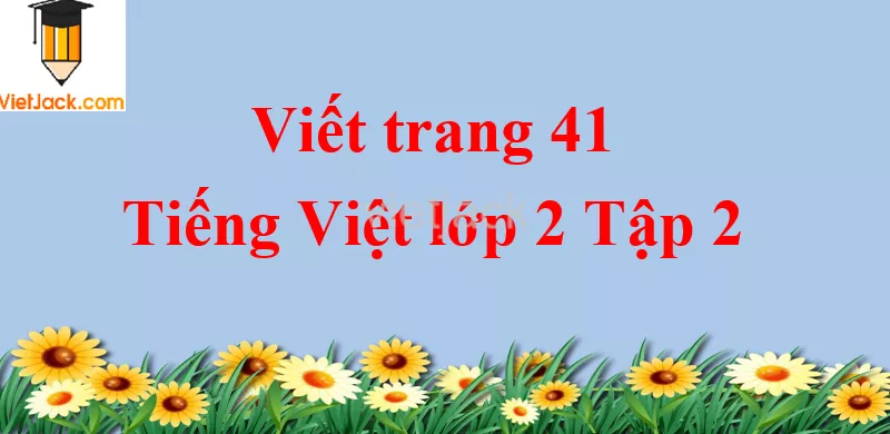 Viết trang 41 Tiếng Việt lớp 2 Tập 2 Viet Trang 41 Tap 2