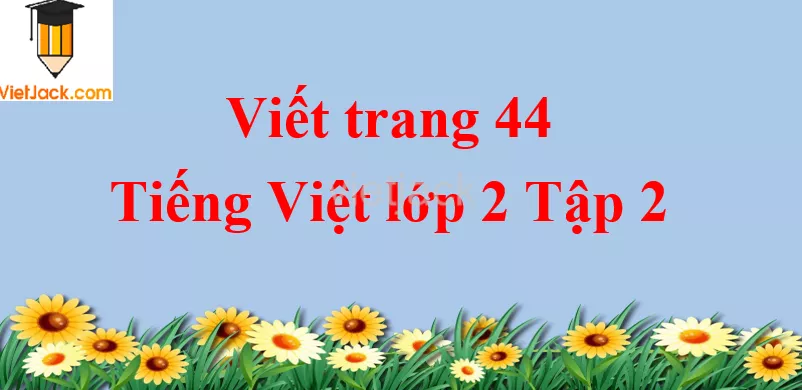 Viết trang 44 Tiếng Việt lớp 2 Tập 2 Viet Trang 44