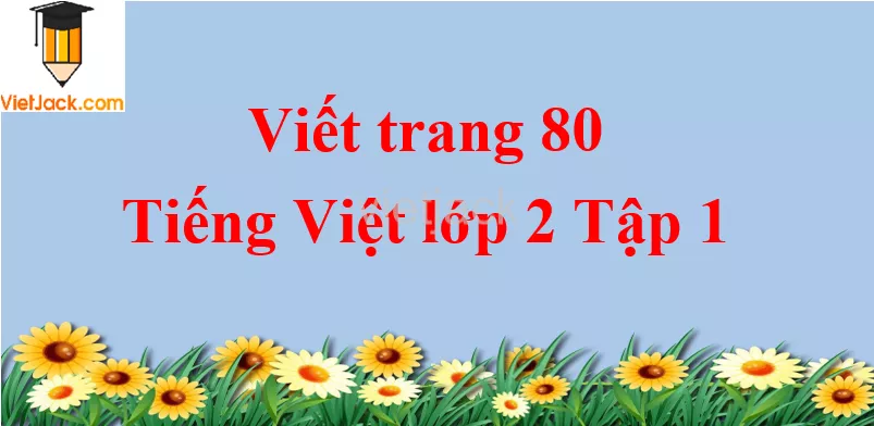 Viết trang 80 Tiếng Việt lớp 2 Tập 1 Viet Trang 80