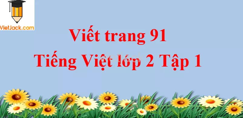 Viết trang 91 Tiếng Việt lớp 2 Tập 1 Viet Trang 91