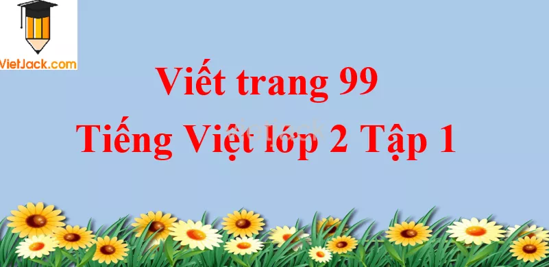 Viết trang 99 Tiếng Việt lớp 2 Tập 1 Viet Trang 99