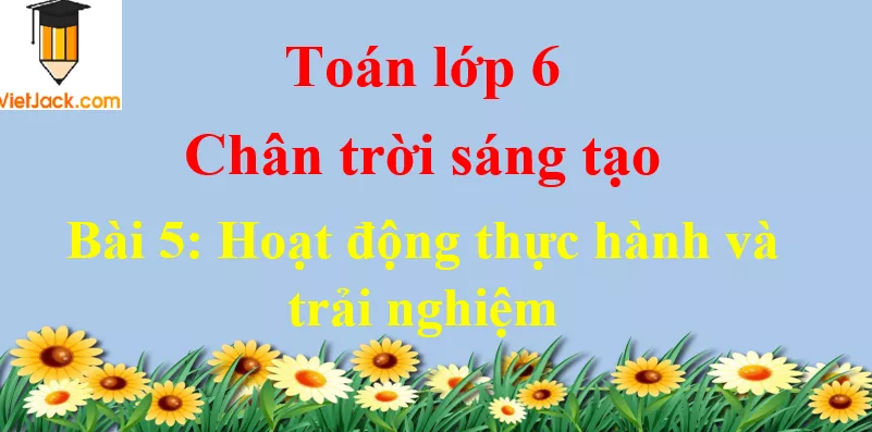 Giải Toán lớp 6 Bài 5: Hoạt động thực hành và trải nghiệm - Chân trời sáng tạo Bai 5 Hoat Dong Thuc Hanh Va Trai Nghiem Thu Thap Du Lieu 1