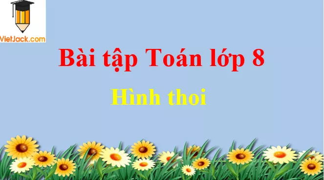 Các dạng bài tập về hình thoi và cách giải Cac Dang Bai Tap Ve Hinh Thoi Dbmoi 2021 50754