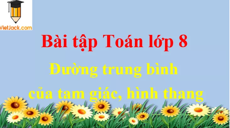 Các dạng bài tập về đường trung bình của tam giác, hình thang và cách giải Duong Trung Binh Cua Tam Giac Duong Trung Binh Cua Hinh Thang Dbmoi 2021 50647