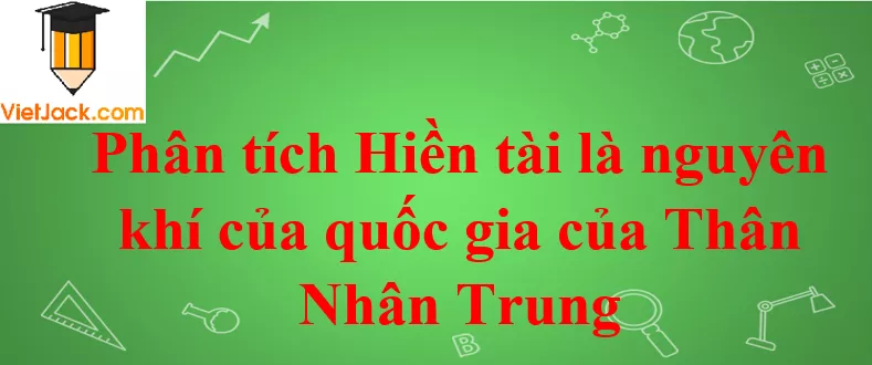 Phân tích hiền tài là nguyên khí quốc gia Phan Tich Bai Hien Tai La Nguyen Khi Cua Quoc Gia 2021