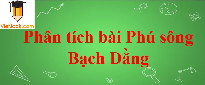 Phân tích bài Phú sông Bạch Đằng Phan Tich Bai Phu Song Bach Dang Cua Truong Han Sieu 2021