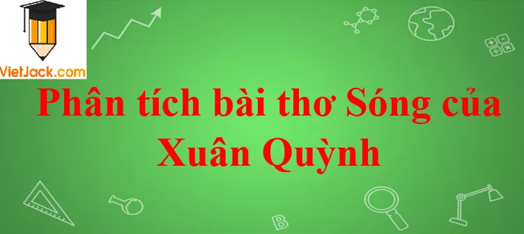 Phân tích bài thơ Sóng của Xuân Quỳnh Phan Tich Bai Tho Song Cua Xuan Quynh 2021