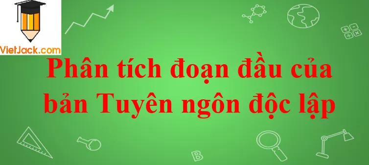 Phân tích đoạn đầu của bản Tuyên ngôn độc lập Phan Tich Doan Dau Cua Ban Tuyen Ngon Doc Lap 2021