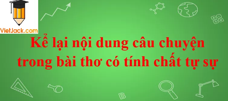 Kể lại nội dung câu chuyện trong bài thơ có tính chất tự sự năm 2021 Ke Lai Noi Dung Cau Chuyen Trong Bai Tho Co Tinh Chat Tu Su Nam 2021