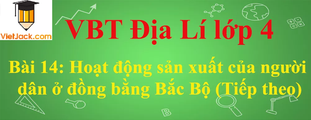 Vở bài tập Địa Lí lớp 4 Bài 14: Hoạt động sản xuất của người dân ở đồng bằng Bắc Bộ (Tiếp theo) Bai 14 Hoat Dong San Xuat Cua Nguoi Dan O Dong Bang Bac Bo Tiep Theo Anhbia