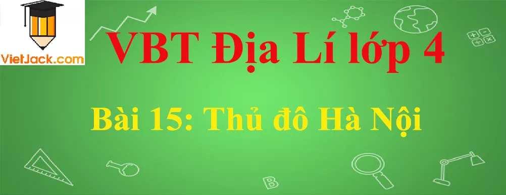 Vở bài tập Địa Lí lớp 4 Bài 15: Thủ đô Hà Nội Bai 15 Thu Do Ha Noi Anhbia