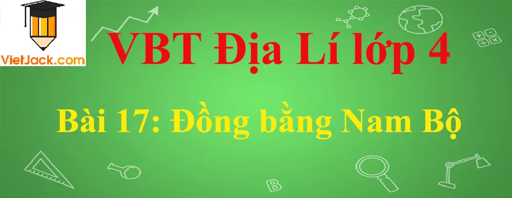 Vở bài tập Địa Lí lớp 4 Bài 17: Đồng bằng Nam Bộ Bai 17 Dong Bang Nam Bo Anhbia