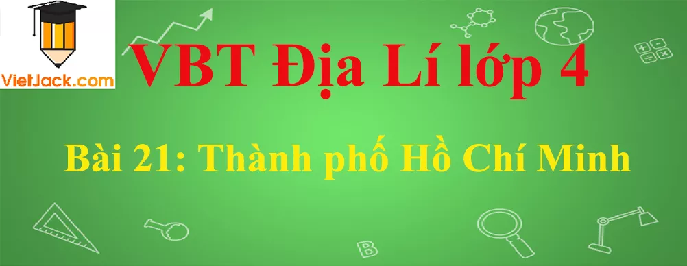 Vở bài tập Địa Lí lớp 4 Bài 21: Thành phố Hồ Chí Minh Bai 21 Thanh Pho Ho Chi Minh Anhbia