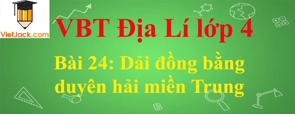 Vở bài tập Địa Lí lớp 4 Bài 24: Dải đồng bằng duyên hải miền Trung Bai 24 Dai Dong Bang Duyen Hai Mien Trung Anhbia