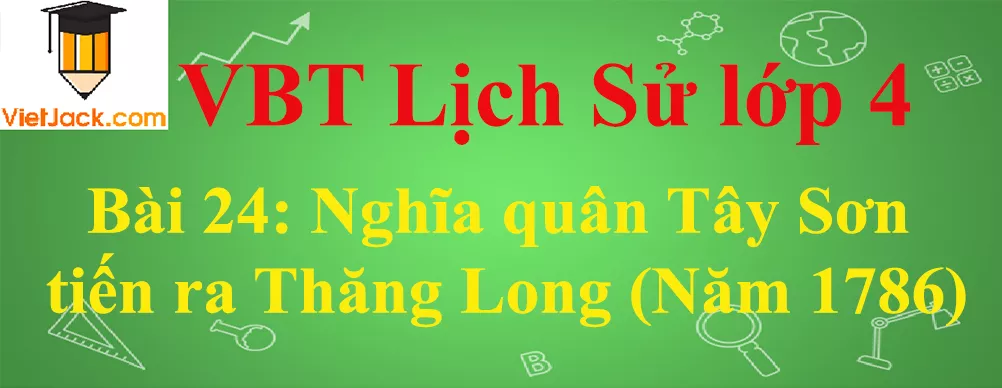 Vở bài tập Lịch Sử lớp 4 Bài 24: Nghĩa quân Tây Sơn tiến ra Thăng Long (Năm 1786) Bai 24 Nghia Quan Tay Son Tien Ra Thang Long Nam 1786 Anhbia