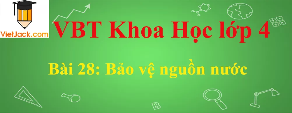 Vở bài tập Khoa Học lớp 4 Bài 28: Bảo vệ nguồn nước Bai 28 Bao Ve Nguon Nuoc Anhbia