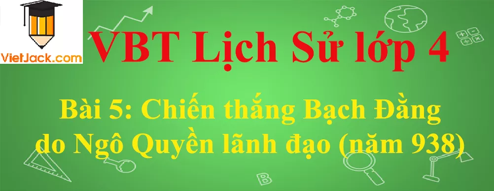 Vở bài tập Lịch Sử lớp 4 Bài 5: Chiến thắng Bạch Đằng do Ngô Quyền lãnh đạo (năm 938) Bai 5 Chien Thang Bach Dang Do Ngo Quyen Lanh Dao Nam 938 Anhbia